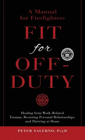 Fit For Off-Duty: A Manual for Firefighters: Healing from Work-Related Trauma, Restoring Personal Relationships, and Thriving at Home Hardcover  December 8, 2021